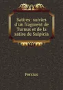 Satires: suivies d.un fragment de Turnus et de la satire de Sulpicia - Persius