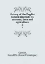 History of the English landed interest; its customs, laws and agriculture. 2 - Russell Montague Garnier