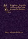 Selections from the public and private law of the Romans - James Johnson Robinson