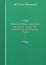 History of the Inductive Sciences: From the Earliest to the Present Time. 3 - William Whewell