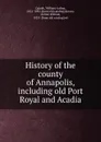 History of the county of Annapolis, including old Port Royal and Acadia - William Arthur Calnek