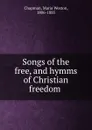 Songs of the free, and hymms of Christian freedom - Maria Weston Chapman