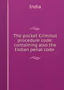 The pocket Criminal procedure code: containing also the Indian penal code . - India
