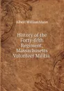 History of the Forty-fifth Regiment, Massachusetts Volunteer Militia . - Albert William Mann