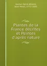 Plantes de la France decrites et Peintes d.apres nature - Jean Hearl Jaume-Saint-Hilaire