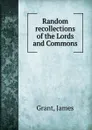 Random recollections of the Lords and Commons - James Grant