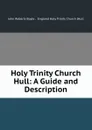 Holy Trinity Church Hull: A Guide and Description - John Roberts Boyle