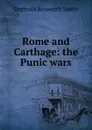 Rome and Carthage: the Punic wars - Reginald Bosworth Smith