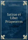 Satirae et Liber Priapeorvm - Petronius Arbiter