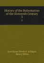 History of the Reformation of the Sixteenth Century. 3 - Jean Henri Merle d 'Aubigné