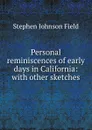 Personal reminiscences of early days in California: with other sketches - Stephen Johnson Field