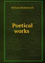 Poetical works . - William Motherwell