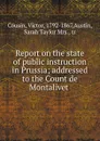 Report on the state of public instruction in Prussia; addressed to the Count de Montalivet - Victor Cousin