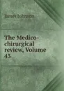 The Medico-chirurgical review, Volume 43 - James Johnson