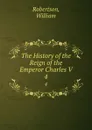 The History of the Reign of the Emperor Charles V. 4 - William Robertson