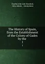 The History of Spain, from the Establishment of the Colony of Gades by the . 1 - Charles John Ann Hereford