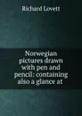 Norwegian pictures drawn with pen and pencil: containing also a glance at . - Richard Lovett