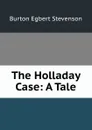 The Holladay Case: A Tale - Burton Egbert Stevenson