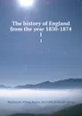 The history of England from the year 1830-1874. 1 - William Nassau Molesworth