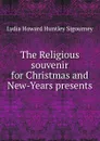 The Religious souvenir for Christmas and New-Years presents - L. H. Sigourney