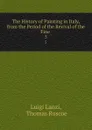 The History of Painting in Italy, from the Period of the Revival of the Fine . 5 - Luigi Lanzi