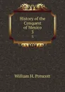 History of the Conquest of Mexico. 3 - William H. Prescott