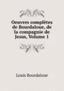 Oeuvres completes de Bourdaloue, de la compagnie de Jesus, Volume 1 - Bourdaloue Louis