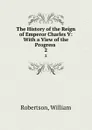 The History of the Reign of Emperor Charles V: With a View of the Progress . 2 - William Robertson