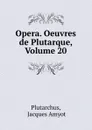 Opera. Oeuvres de Plutarque, Volume 20 - Jacques Amyot Plutarchus