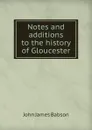 Notes and additions to the history of Gloucester - John James Babson