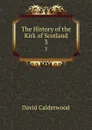 The History of the Kirk of Scotland. 3 - David Calderwood