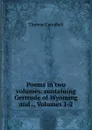 Poems in two volumes: containing Gertrude of Wyoming and ., Volumes 1-2 - Campbell Thomas