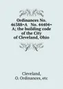 Ordinances No. 46388.A . No. 44404.A; the building code of the City of Cleveland, Ohio - O. Ordinances Cleveland