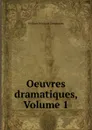 Oeuvres dramatiques, Volume 1 - Philippe Néricault Destouches