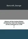 History of the United States of America, from the discovery of the continent to 1789. 4 - George Bancroft