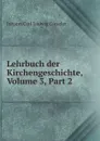 Lehrbuch der Kirchengeschichte, Volume 3,.Part 2 - Johann Carl Ludwig Gieseler