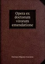 Opera ex doctorum virorum emendatione - Decimus Magnus Ausonius