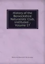 History of the Berwickshire Naturalists. Club, instituted ., Volume 17 - 