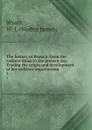 The history of Prussia: from the earliest times to the present day. Tracing the origin and development of her military organization. 2 - Walter James Wyatt