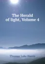 The Herald of light, Volume 4 - Thomas Lake Harris