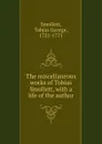 The miscellaneous works of Tobias Smollett, with a life of the author - Smollett Tobias George