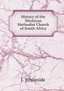 History of the Wesleyan Methodist Church of South Africa - J. Whiteside