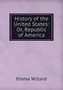 History of the United States: Or, Republic of America - Emma Willard