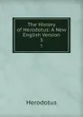 The History of Herodotus: A New English Version. 3 - Herodotus