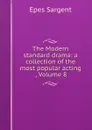 The Modern standard drama: a collection of the most popular acting ., Volume 8 - Sargent Epes