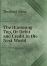 The Humming Top, Or Debit and Credit in the Next World - Theobald Gross