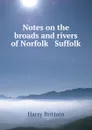 Notes on the broads and rivers of Norfolk . Suffolk - Harry Brittain