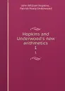 Hopkins and Underwood.s new arithmetics. 1 - John William Hopkins