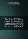 The life of William Carleton: being his autobiography and letters ., Volume 1 - William Carleton