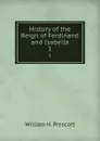 History of the Reign of Ferdinand and Isabella. 1 - William H. Prescott